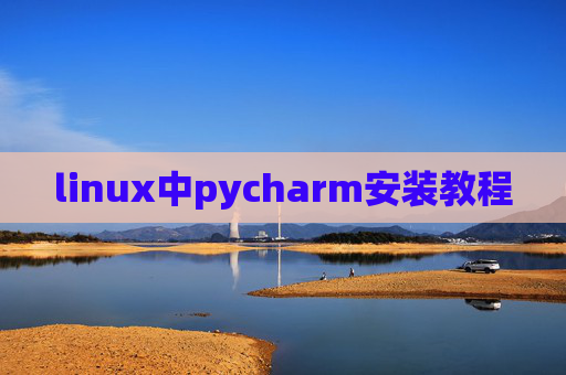 linux中pycharm安装教程 linux中pycharm安装教程